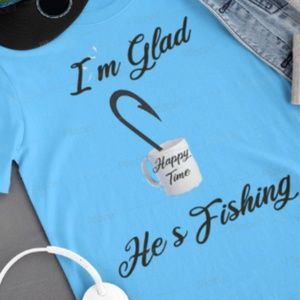 Im Glad He's Fishing Tshirt, Funny womens